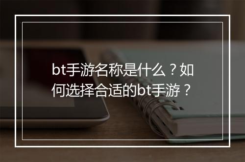 bt手游名称是什么？如何选择合适的bt手游？