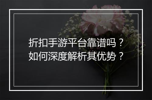 折扣手游平台靠谱吗？如何深度解析其优势？