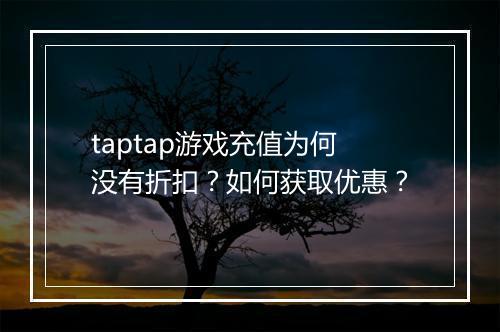 taptap游戏充值为何没有折扣？如何获取优惠？