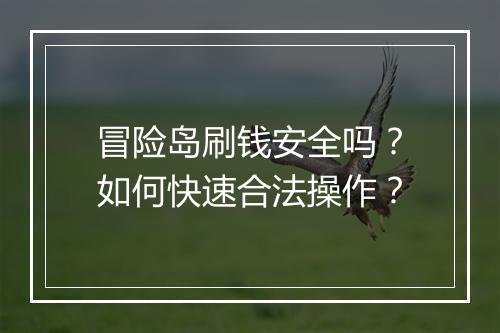冒险岛刷钱安全吗？如何快速合法操作？