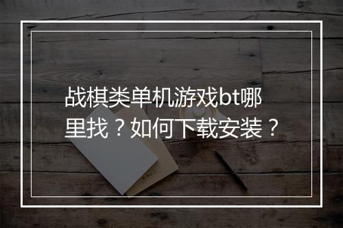 战棋类单机游戏bt哪里找?如何下载安装?