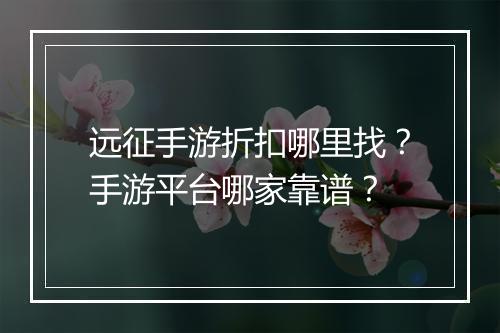 远征手游折扣哪里找?手游平台哪家靠谱?