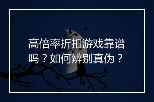 高倍率折扣游戏靠谱吗?如何辨别真伪?