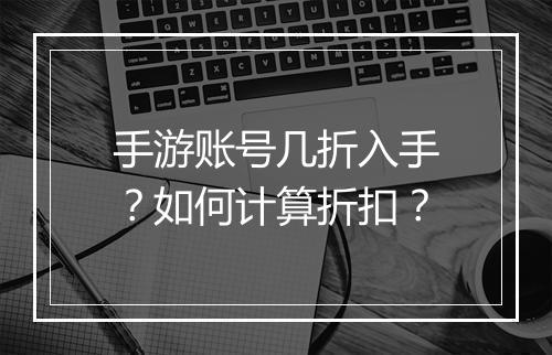 手游账号几折入手?如何计算折扣?