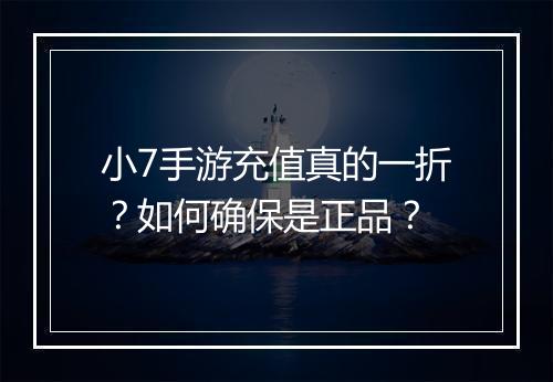 小7手游充值真的一折?如何确保是正品?