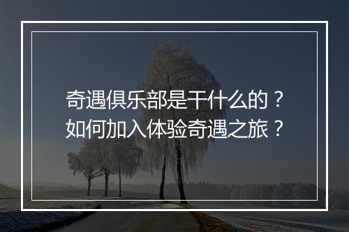 奇遇俱乐部是干什么的？如何加入体验奇遇之旅？