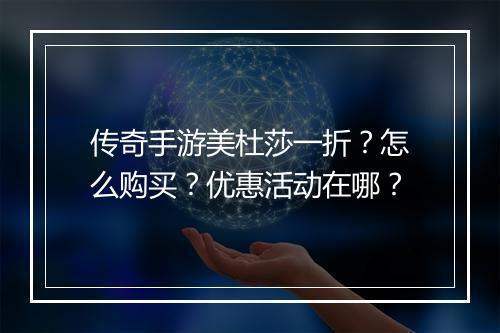 传奇手游美杜莎一折？怎么购买？优惠活动在哪？
