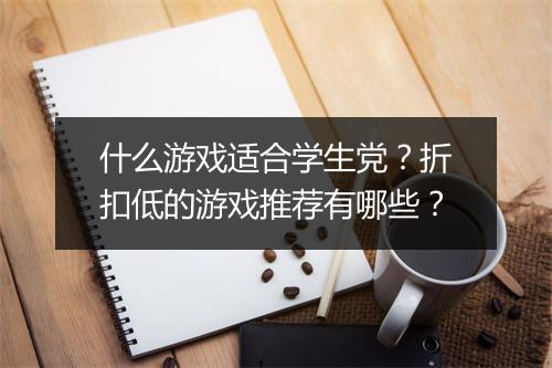 什么游戏适合学生党？折扣低的游戏推荐有哪些？