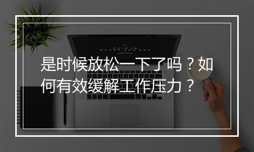 是时候放松一下了吗?如何有效缓解工作压力?