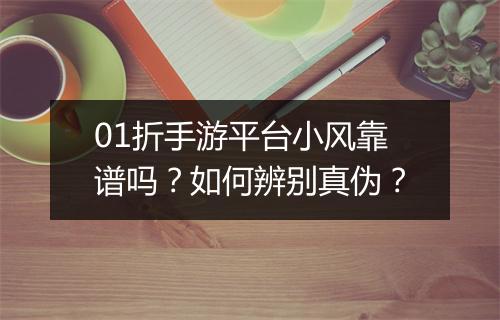 01折手游平台小风靠谱吗?如何辨别真伪?