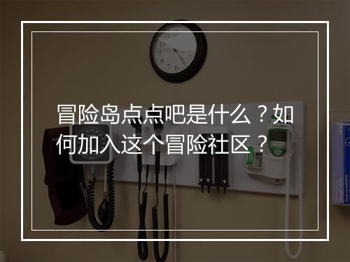 冒险岛点点吧是什么？如何加入这个冒险社区？