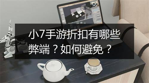 小7手游折扣有哪些弊端?如何避免?