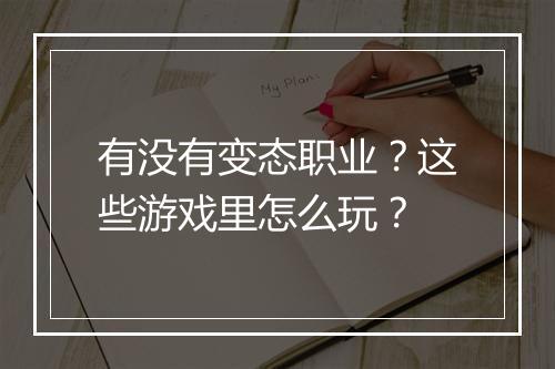 有没有变态职业?这些游戏里怎么玩?