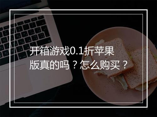 开箱游戏0.1折苹果版真的吗？怎么购买？