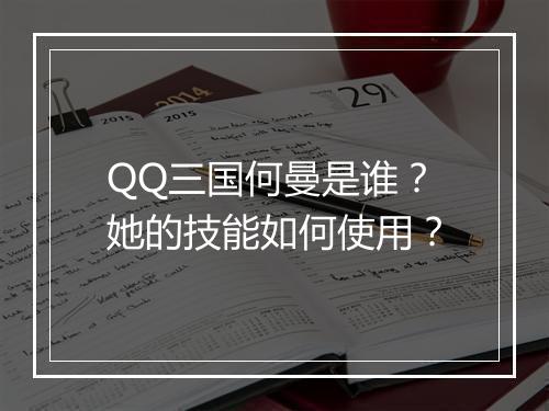 QQ三国何曼是谁？她的技能如何使用？