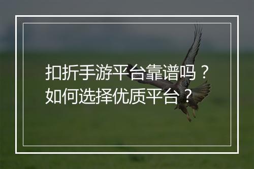 扣折手游平台靠谱吗?如何选择优质平台?