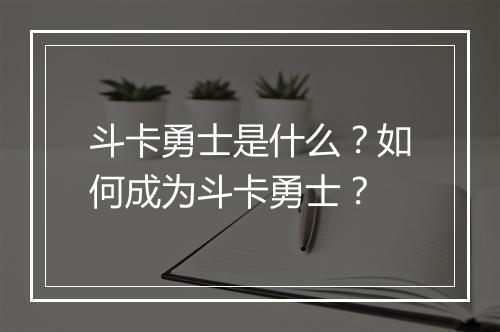 斗卡勇士是什么？如何成为斗卡勇士？