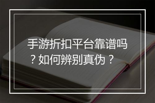 手游折扣平台靠谱吗?如何辨别真伪?