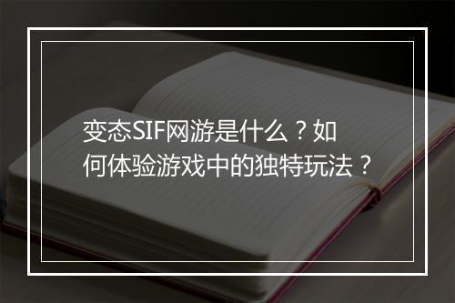 变态SIF网游是什么？如何体验游戏中的独特玩法？