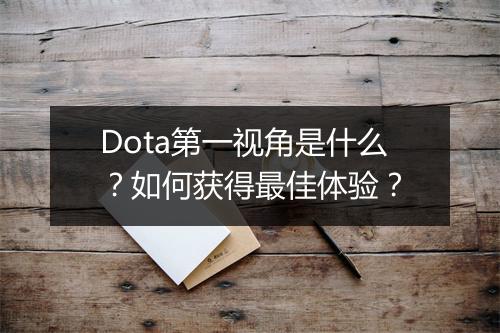 Dota第一视角是什么？如何获得最佳体验？