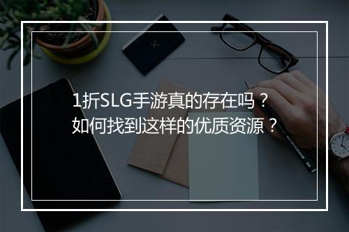 1折SLG手游真的存在吗?如何找到这样的优质资源?