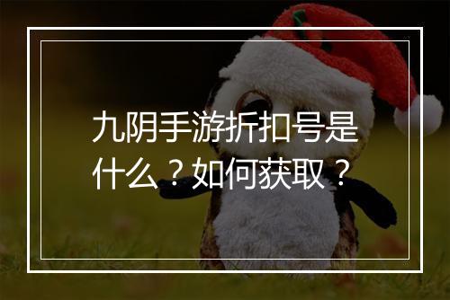 九阴手游折扣号是什么?如何获取?