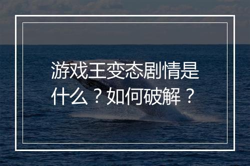 游戏王变态剧情是什么？如何破解？