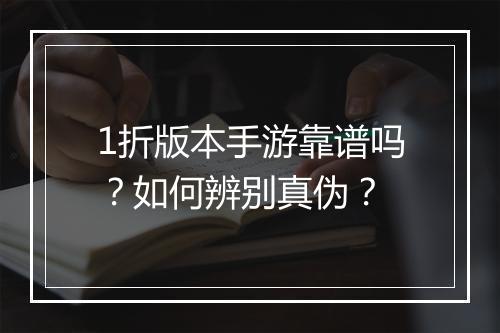 1折版本手游靠谱吗？如何辨别真伪？