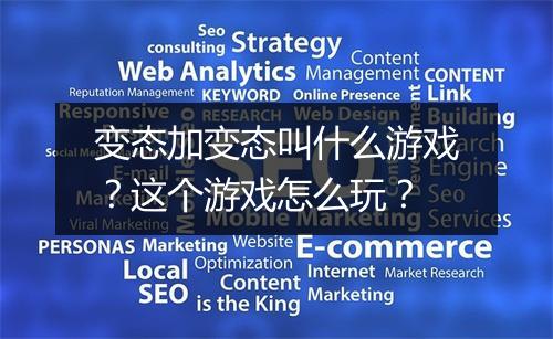 变态加变态叫什么游戏？这个游戏怎么玩？