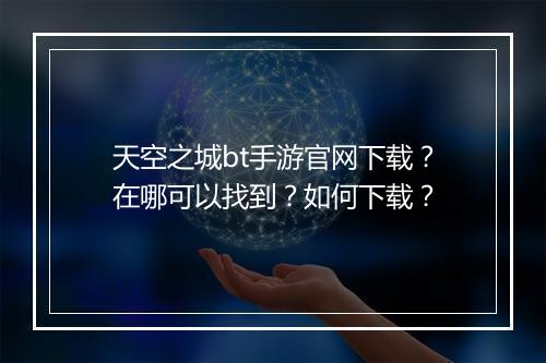 天空之城bt手游官网下载?在哪可以找到?如何下载?