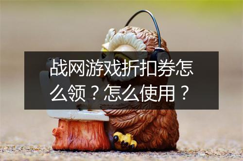战网游戏折扣券怎么领?怎么使用?