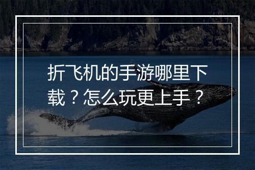 折飞机的手游哪里下载?怎么玩更上手?