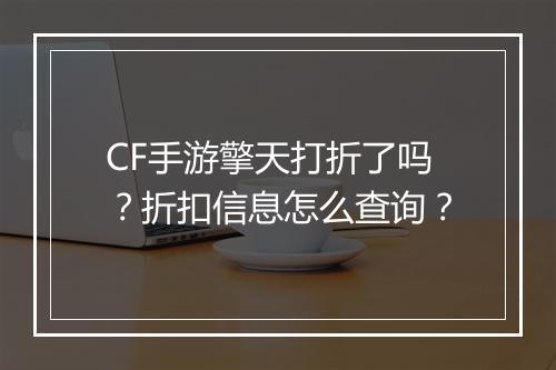 CF手游擎天打折了吗?折扣信息怎么查询?
