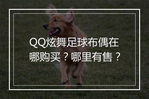 QQ炫舞足球布偶在哪购买?哪里有售?