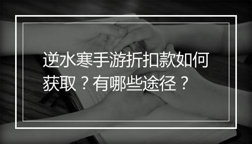 逆水寒手游折扣款如何获取?有哪些途径?