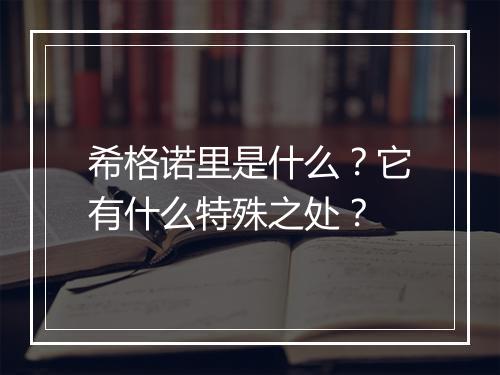 希格诺里是什么?它有什么特殊之处?