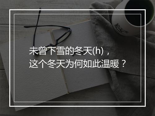 未曾下雪的冬天(h)，这个冬天为何如此温暖？