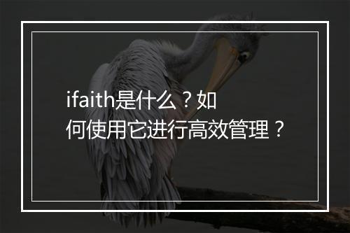 ifaith是什么？如何使用它进行高效管理？