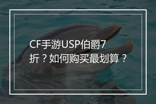 CF手游USP伯爵7折？如何购买最划算？
