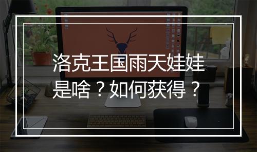 洛克王国雨天娃娃是啥?如何获得?