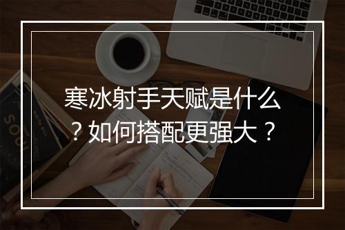 寒冰射手天赋是什么？如何搭配更强大？