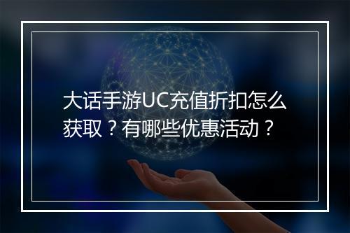 大话手游UC充值折扣怎么获取？有哪些优惠活动？