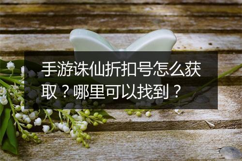手游诛仙折扣号怎么获取？哪里可以找到？