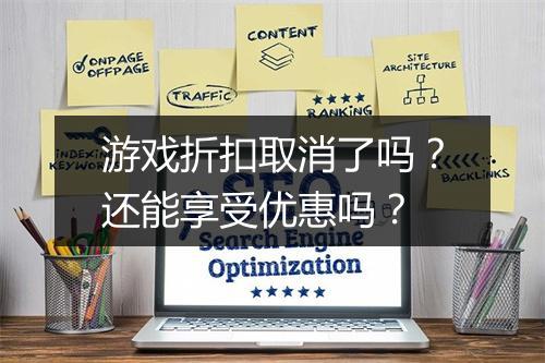 游戏折扣取消了吗？还能享受优惠吗？