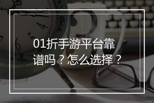 01折手游平台靠谱吗？怎么选择？