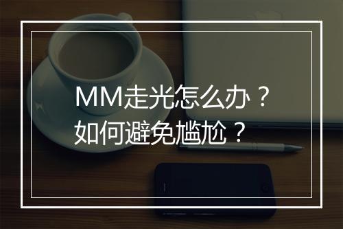 MM走光怎么办?如何避免尴尬?