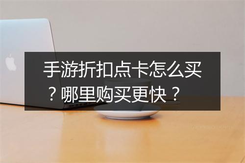 手游折扣点卡怎么买？哪里购买更快？