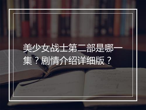 美少女战士第二部是哪一集?剧情介绍详细版?
