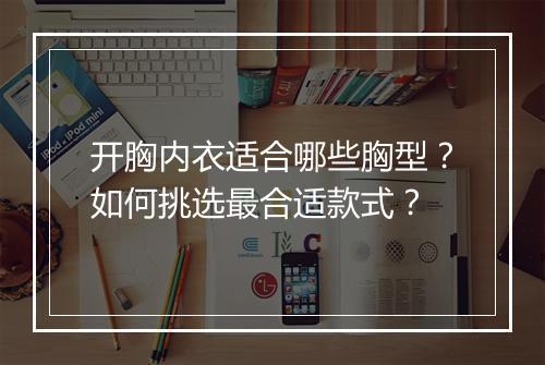 开胸内衣适合哪些胸型？如何挑选最合适款式？