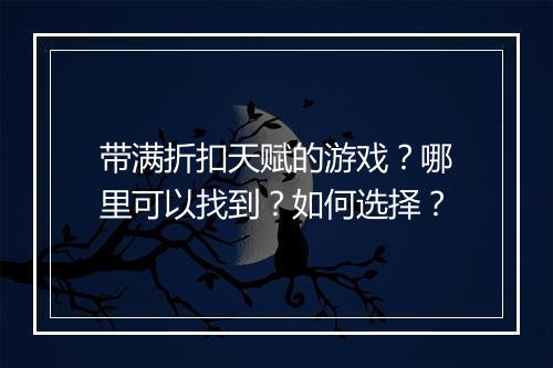 带满折扣天赋的游戏?哪里可以找到?如何选择?